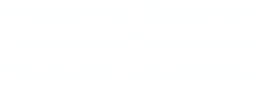 Residência Clínica em Laminados Cerâmicos: Módulo IV Laboratório