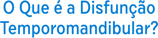 O Que é a Disfunção Temporomandibular?
