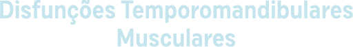 Disfunções Temporomandibulares Musculares