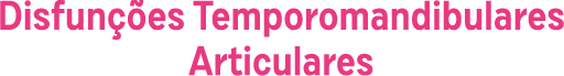 Disfunções Temporomandibulares Articulares