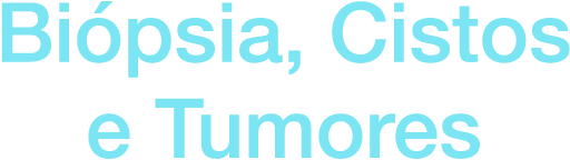 Biópsia, Cistos e Tumores