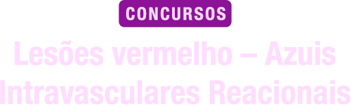 Lesões vermelho – Azuis Intravasculares Reacionais Para Concursos