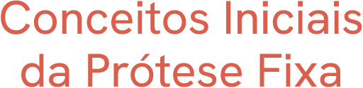 Conceitos Iniciais da Prótese Fixa