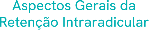 Aspectos Gerais da Retenção Intraradicular