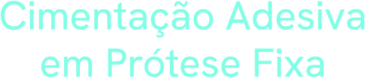 Cimentação Adesiva em Prótese Fixa