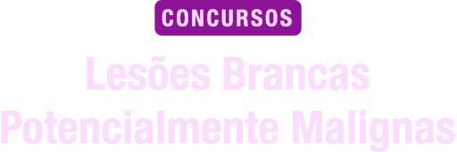 Lesões Brancas Potencialmente Malignas para Concursos