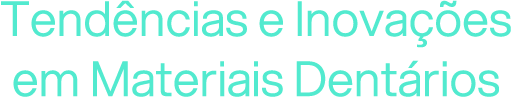 Tendências e Inovações em Materiais Dentários