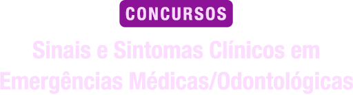 Sinais e Sintomas Clínicos em Emergências Médicas/Odontológicas para Concursos