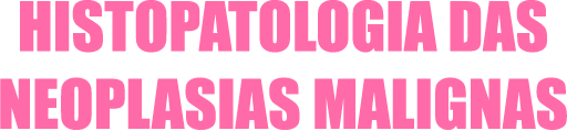 Histopatologia das Neoplasias Malignas