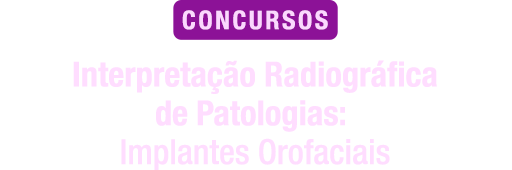 Interpretação Radiográfica de Patologias: Implantes Orofaciais para concursos