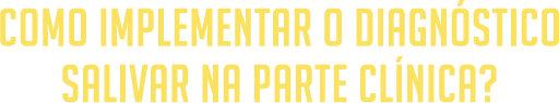 Como Implementar o Diagnóstico Salivar na Parte Clínica?
