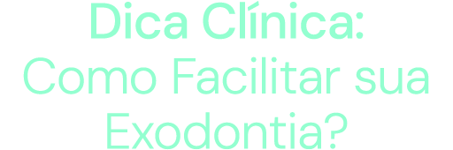 Dica Clínica: Como Facilitar sua Exodontia?