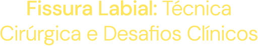 Fissura Labial: Técnica Cirúrgica e Desafios Clínicos