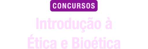 Introdução à Ética e Bioética Para Concursos