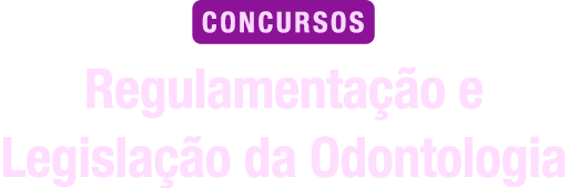 Regulamentação e Legislação da Odontologia Para Concursos