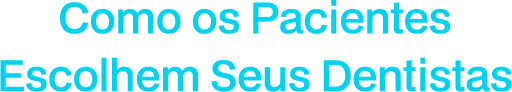 Como os Pacientes Escolhem Seus Dentistas