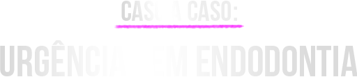 Caso a Caso: Urgências em Endodontia