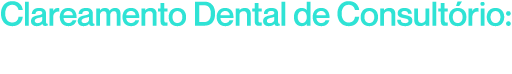 Clareamento Dental de Consultório: Desvendando Todos os Segredos