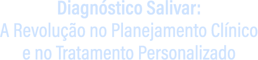 Diagnóstico Salivar: A Revolução no Planejamento Clínico e no Tratamento Personalizado