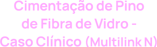 Cimentação de Pino de Fibra de Vidro - Caso Clínico (Multilink N)