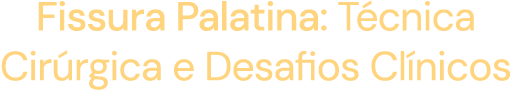 Fissura Palatina: Técnica Cirúrgica e Desafios Clínicos