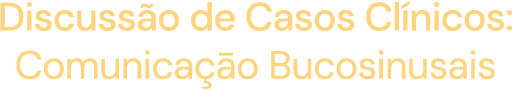 Discussão de Casos Clínicos: Comunicaçāo Bucosinusais