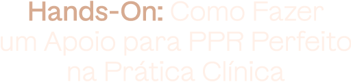 Hands-on: Como Fazer um Apoio para PPR Perfeito na Prática Clínica
