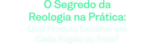 O Segredo da Reologia na Prática: Qual produto escolher em cada região da face?