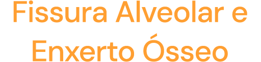 Fissura Alveolar e Enxerto Ósseo