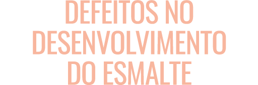 Defeitos no Desenvolvimento do Esmalte