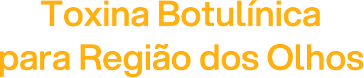 Toxina Botulínica para Região dos Olhos