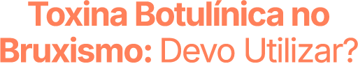 Toxina Botulínica no Bruxismo: devo utilizar?
