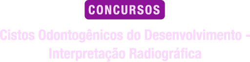 Cistos odontogênicos do desenvolvimento - interpretação radiográfica para concursos