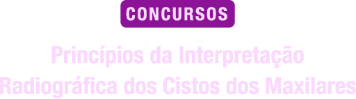 Princípios da Interpretação Radiográfica dos Cistos dos Maxilares para Concursos