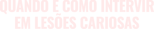 Quando e Como intervir em Lesões Cariosas