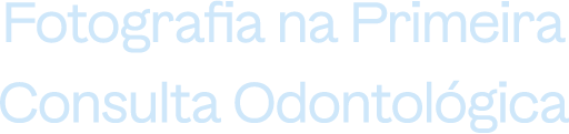 Fotografia na Primeira Consulta Odontológica
