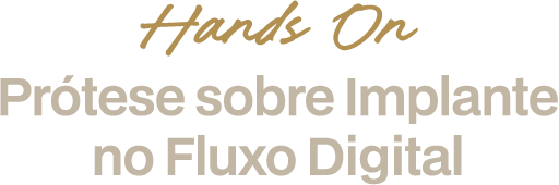 Hands on: Prótese sobre Implante no Fluxo Digital
