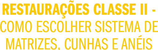 Restaurações Classe II - Como Escolher Sistema de Matrizes, Cunhas e Anéis