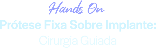 Hands on - Prótese Fixa sobre Implante: Cirurgia Guiada