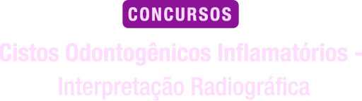 Cistos Odontogênicos Inflamatórios - Interpretação Radiográfica para Concursos