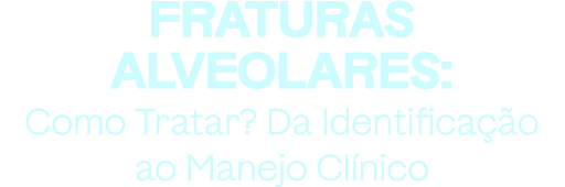 Fraturas Alveolares: Como Tratar? Da Identificação ao Manejo Clínico