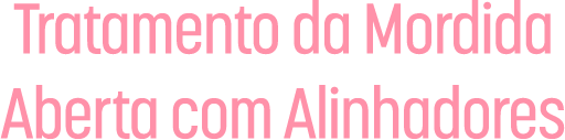 Tratamento da Mordida Aberta com Alinhadores