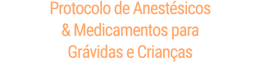 Protocolo de Anestésicos & Medicamentos para Grávidas e Crianças