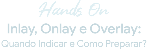 Hands-on: Inlay, Onlay e Overlay: quando indicar e como preparar?