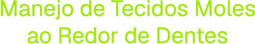 Manejo de Tecidos Moles ao Redor de Dentes