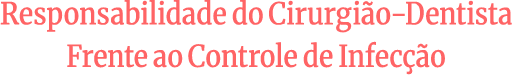 Responsabilidade do Cirurgião-Dentista frente ao Controle de Infecção