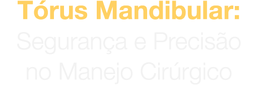 Tórus Mandibular: segurança e precisão no manejo cirúrgico