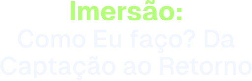 Como eu faço? Da Captação ao Retorno