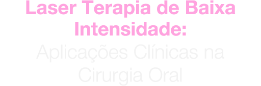 Laser Terapia de Baixa Intensidade: aplicações clínicas na cirurgia oral