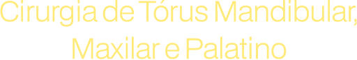 Cirurgia de Tórus Mandibular, Maxilar e Palatino